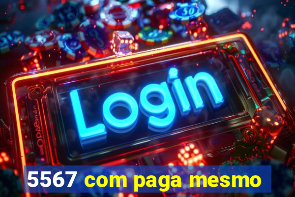 5567 com paga mesmo